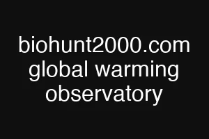 biohunt2000.com global warming observatory
