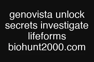 genovista unlock secrets investigate lifeforms biohunt2000.com